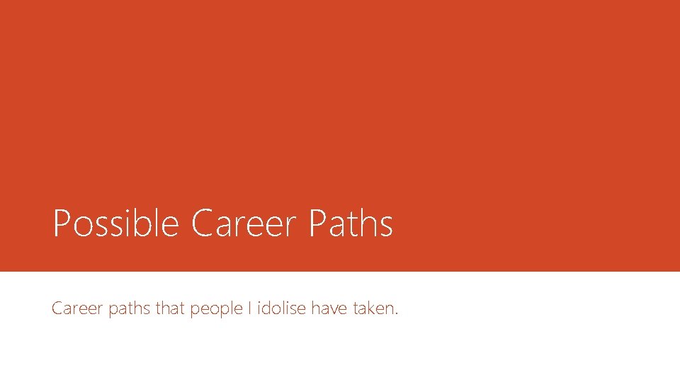 Possible Career Paths Career paths that people I idolise have taken. 