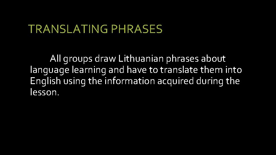 TRANSLATING PHRASES All groups draw Lithuanian phrases about language learning and have to translate