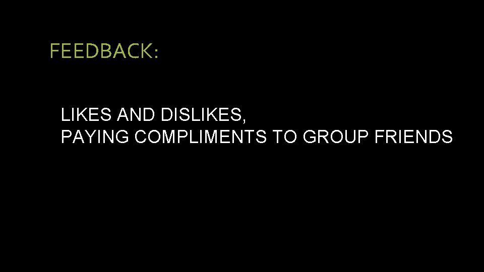 FEEDBACK: LIKES AND DISLIKES, PAYING COMPLIMENTS TO GROUP FRIENDS 