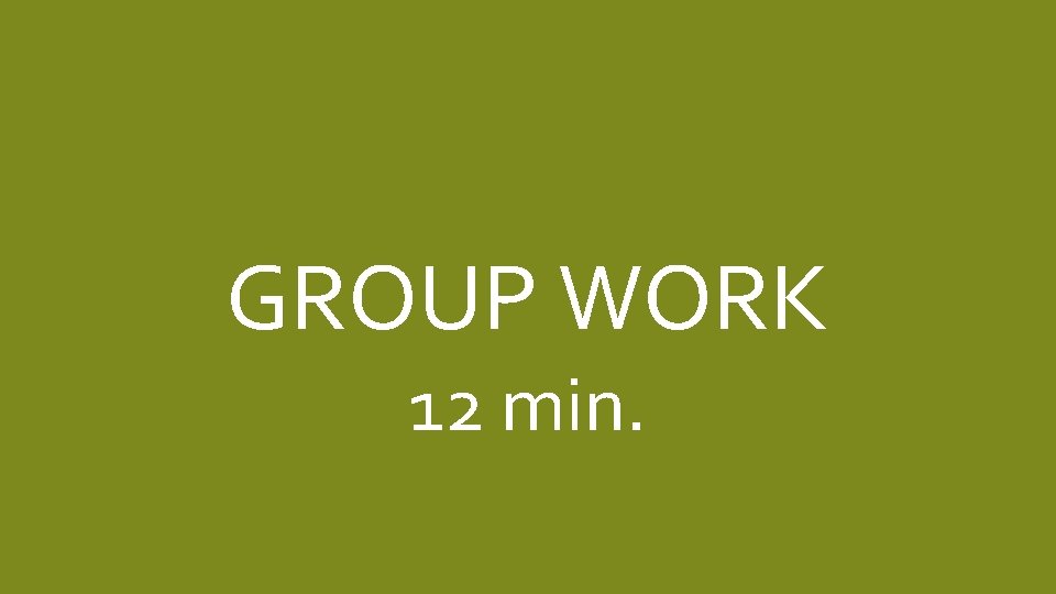 GROUP WORK 12 min. 