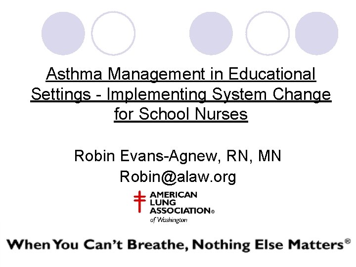 Asthma Management in Educational Settings - Implementing System Change for School Nurses Robin Evans-Agnew,