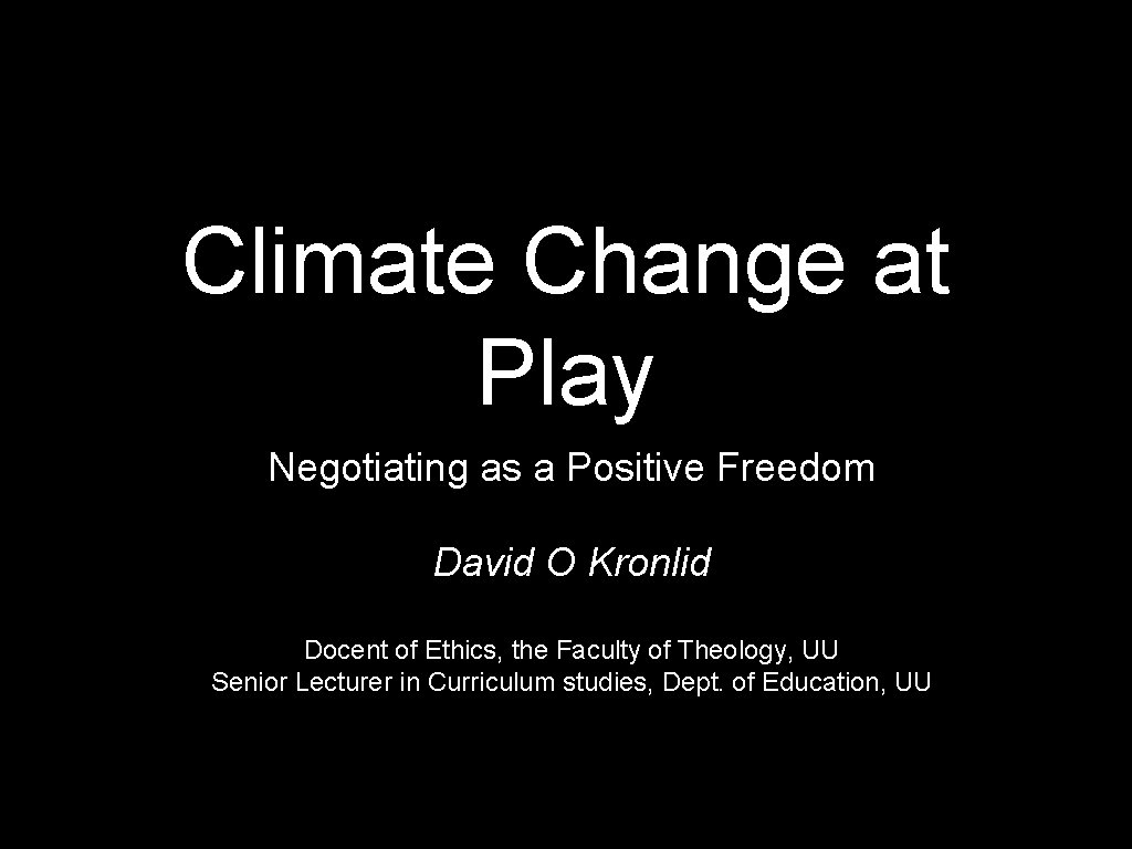 Climate Change at Play Negotiating as a Positive Freedom David O Kronlid Docent of