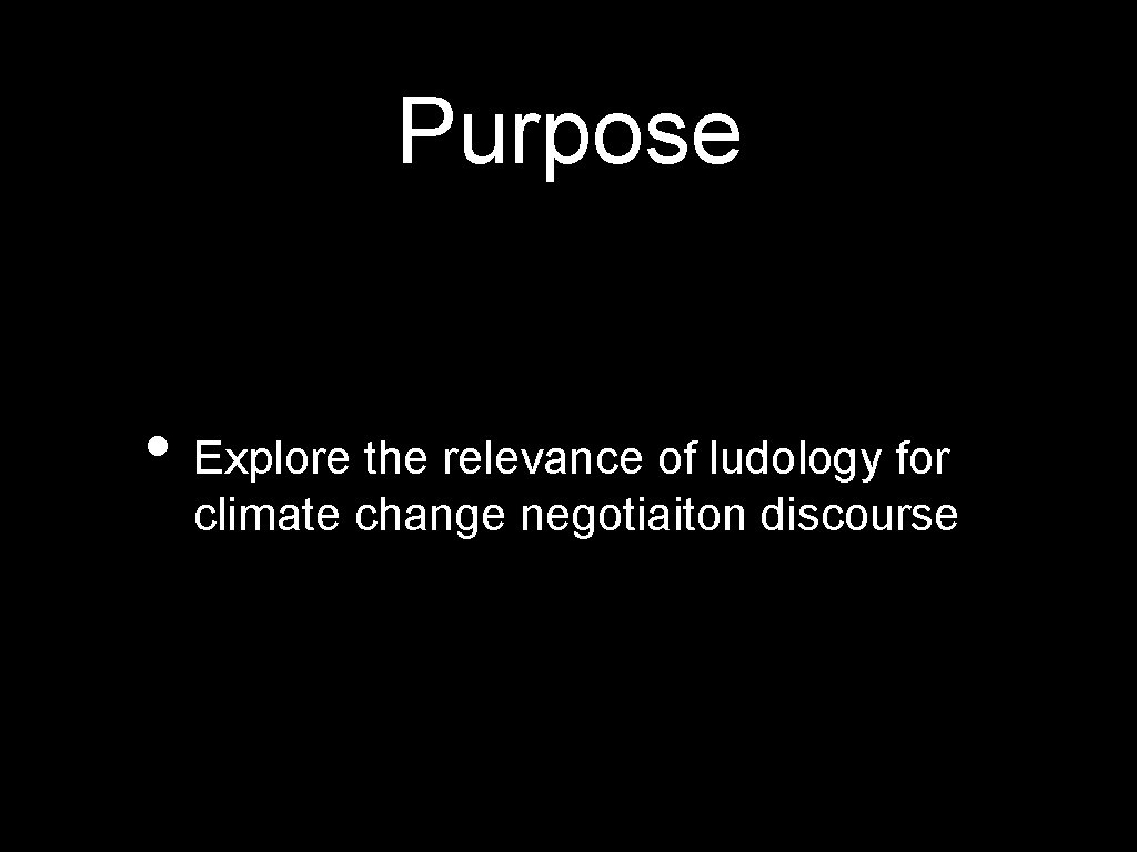 Purpose • Explore the relevance of ludology for climate change negotiaiton discourse 