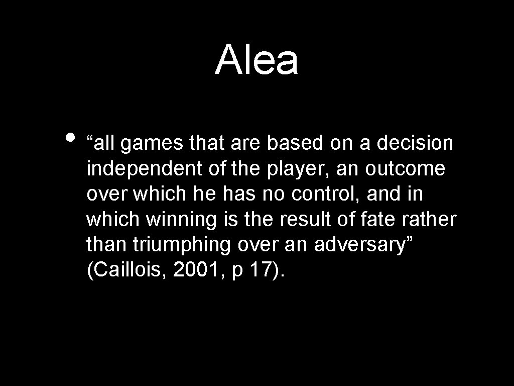 Alea • “all games that are based on a decision independent of the player,