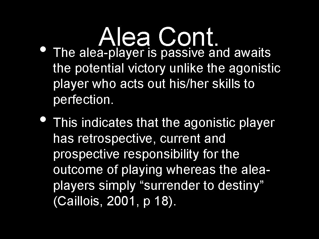 Alea Cont. • The alea-player is passive and awaits the potential victory unlike the