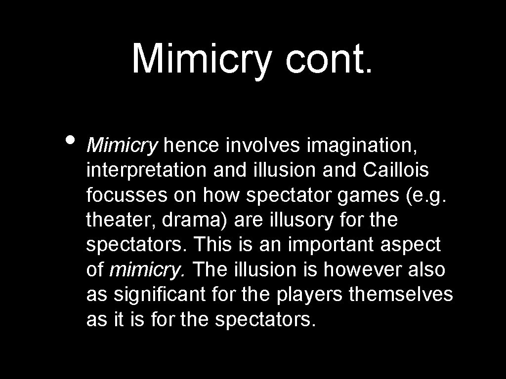 Mimicry cont. • Mimicry hence involves imagination, interpretation and illusion and Caillois focusses on