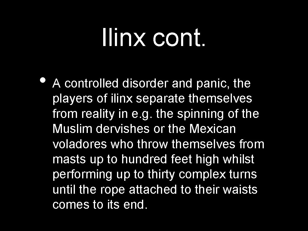 Ilinx cont. • A controlled disorder and panic, the players of ilinx separate themselves