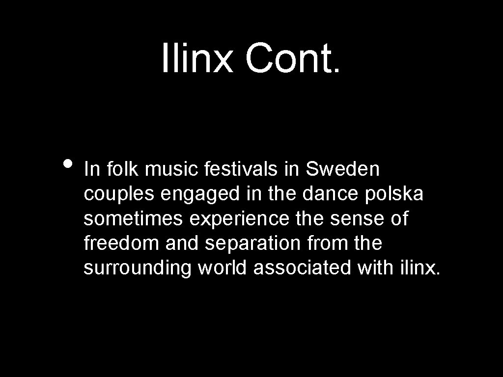 Ilinx Cont. • In folk music festivals in Sweden couples engaged in the dance