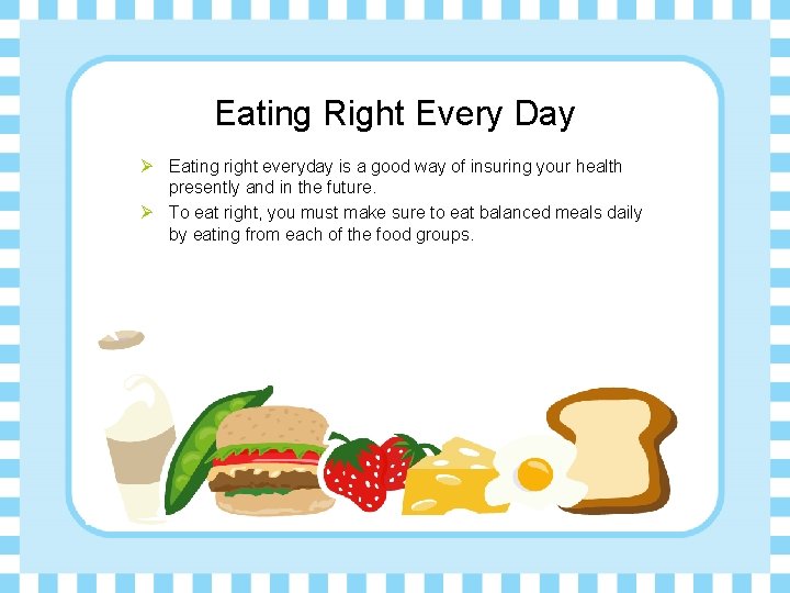 Eating Right Every Day Ø Eating right everyday is a good way of insuring