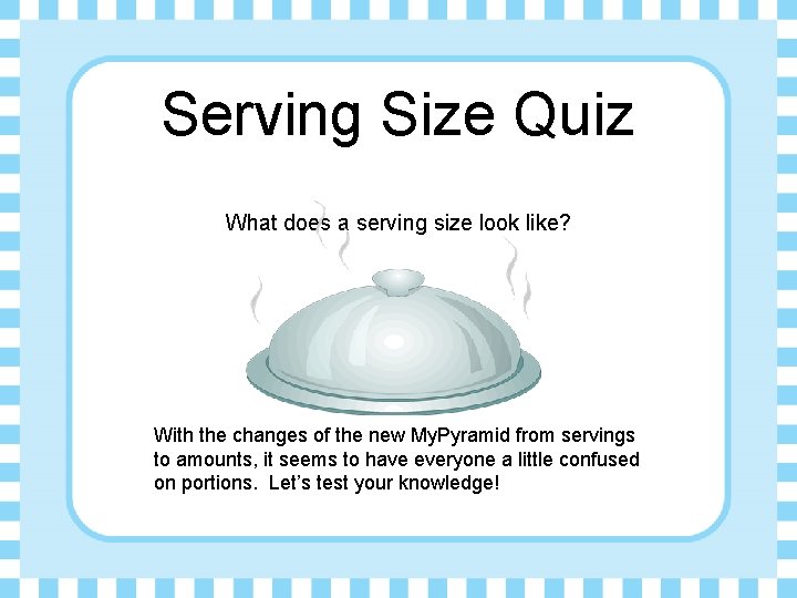 Serving Size Quiz What does a serving size look like? With the changes of
