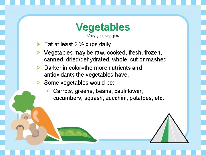 Vegetables Vary your veggies Ø Eat at least 2 ½ cups daily. Ø Vegetables