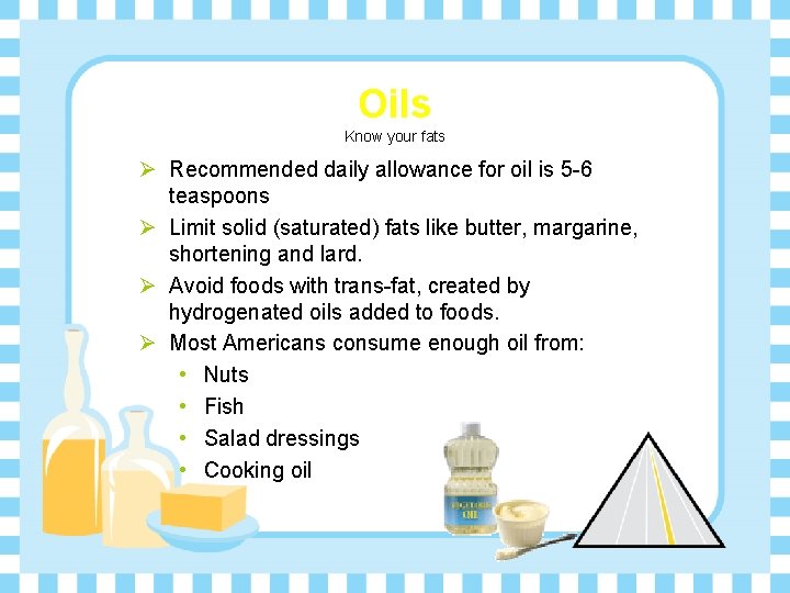 Oils Know your fats Ø Recommended daily allowance for oil is 5 -6 teaspoons