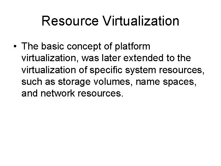 Resource Virtualization • The basic concept of platform virtualization, was later extended to the Resource Virtualization • The basic concept of platform virtualization, was later extended to the