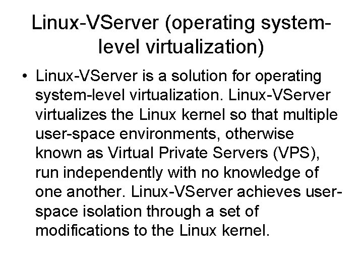 Linux-VServer (operating systemlevel virtualization) • Linux-VServer is a solution for operating system-level virtualization. Linux-VServer Linux-VServer (operating systemlevel virtualization) • Linux-VServer is a solution for operating system-level virtualization. Linux-VServer
