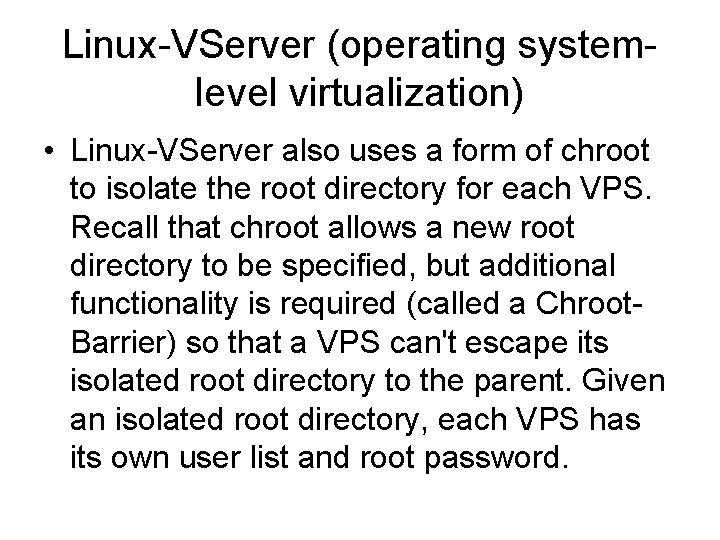 Linux-VServer (operating systemlevel virtualization) • Linux-VServer also uses a form of chroot to isolate Linux-VServer (operating systemlevel virtualization) • Linux-VServer also uses a form of chroot to isolate
