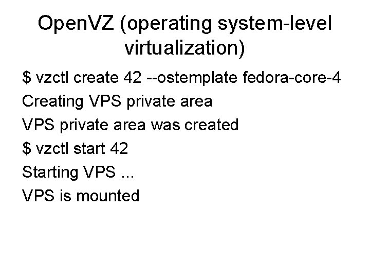 Open. VZ (operating system-level virtualization) $ vzctl create 42 --ostemplate fedora-core-4 Creating VPS private