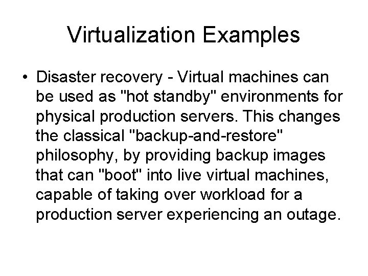 Virtualization Examples • Disaster recovery - Virtual machines can be used as "hot standby"