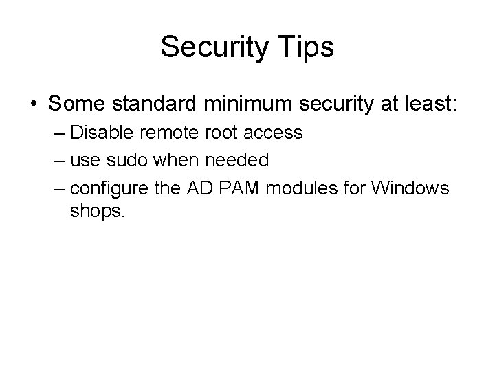 Security Tips • Some standard minimum security at least: – Disable remote root access Security Tips • Some standard minimum security at least: – Disable remote root access