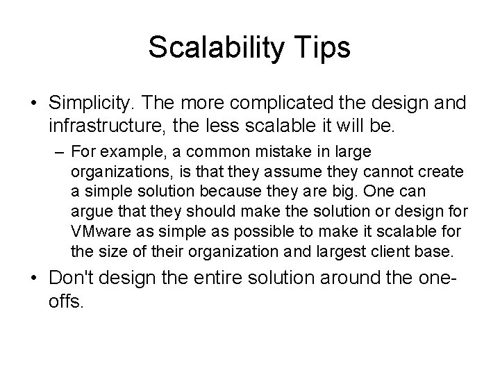 Scalability Tips • Simplicity. The more complicated the design and infrastructure, the less scalable