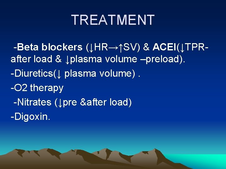 TREATMENT -Beta blockers (↓HR→↑SV) & ACEI(↓TPRafter load & ↓plasma volume –preload). -Diuretics(↓ plasma volume).