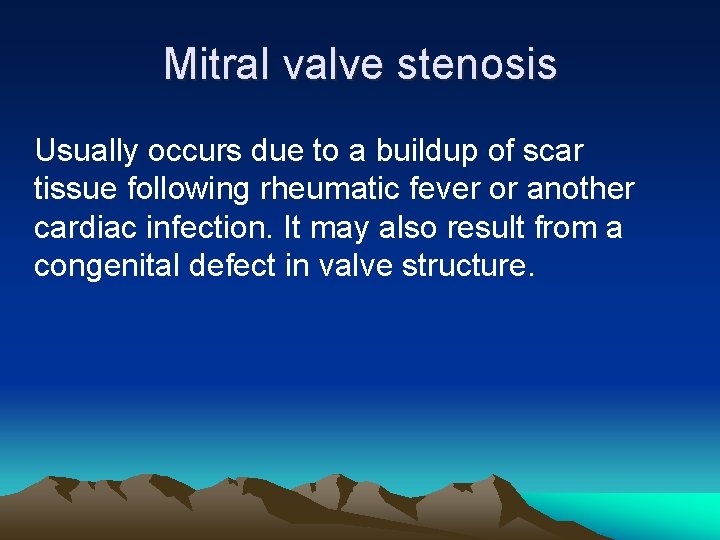 Mitral valve stenosis Usually occurs due to a buildup of scar tissue following rheumatic