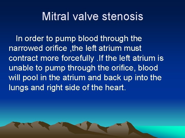 Mitral valve stenosis In order to pump blood through the narrowed orifice , the