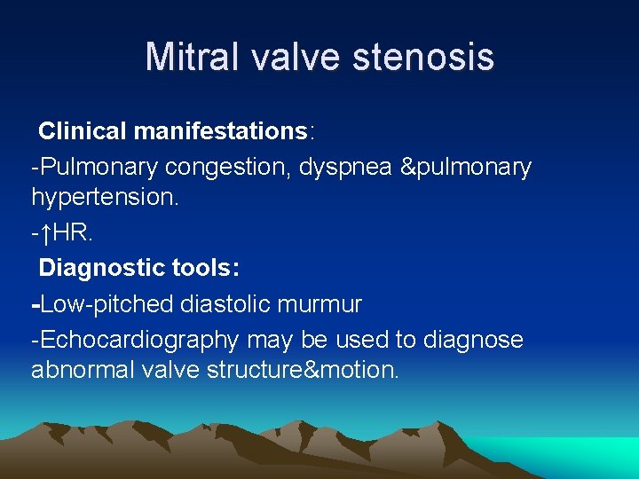 Mitral valve stenosis Clinical manifestations: -Pulmonary congestion, dyspnea &pulmonary hypertension. -↑HR. Diagnostic tools: -Low-pitched