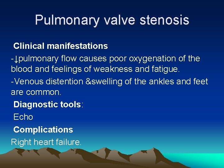 Pulmonary valve stenosis Clinical manifestations -↓pulmonary flow causes poor oxygenation of the blood and