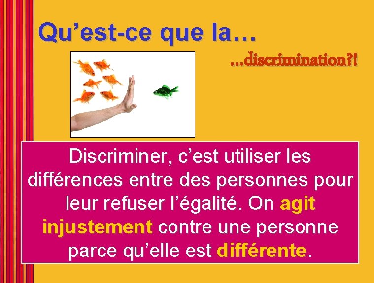 Qu’est-ce que la… …discrimination? ! Discriminer, c’est utiliser les différences entre des personnes pour