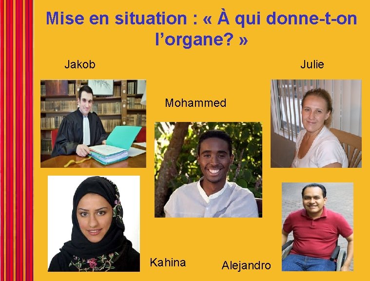 Mise en situation : « À qui donne-t-on l’organe? » Jakob Julie Mohammed Kahina