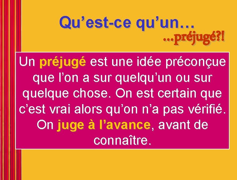  Qu’est-ce qu’un… …préjugé? ! Un préjugé est une idée préconçue que l’on a