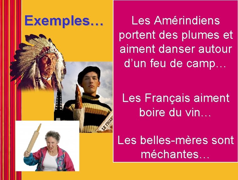 Exemples… Les Amérindiens portent des plumes et aiment danser autour d’un feu de camp…