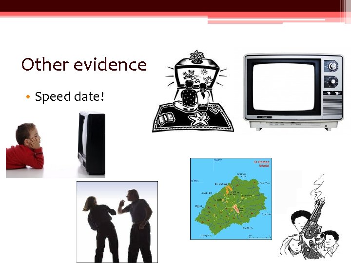 Other evidence • Speed date! Other evidence • Speed date!