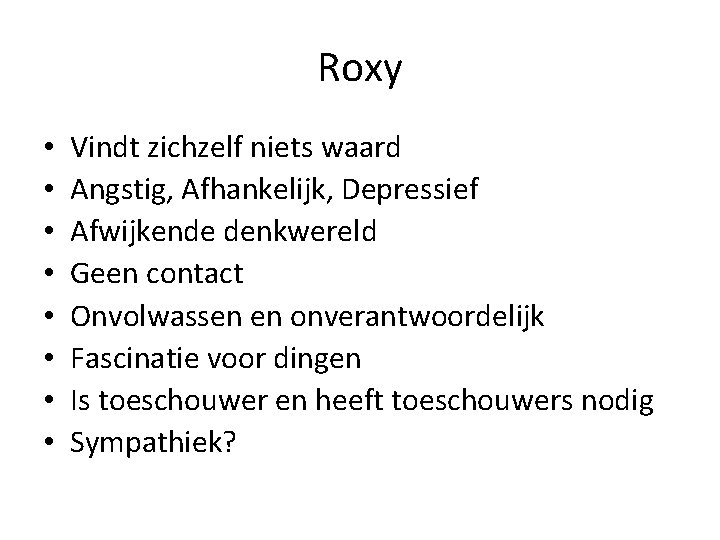 Roxy • • Vindt zichzelf niets waard Angstig, Afhankelijk, Depressief Afwijkende denkwereld Geen contact