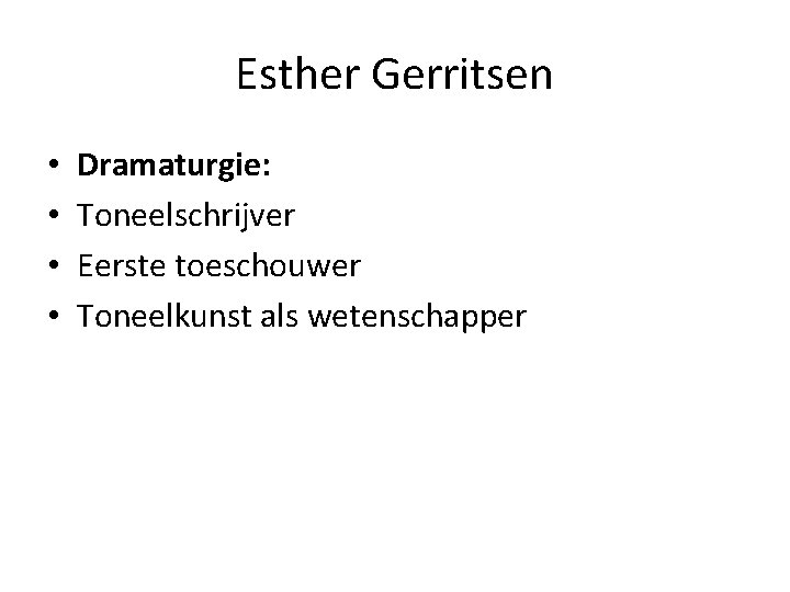 Esther Gerritsen • • Dramaturgie: Toneelschrijver Eerste toeschouwer Toneelkunst als wetenschapper 