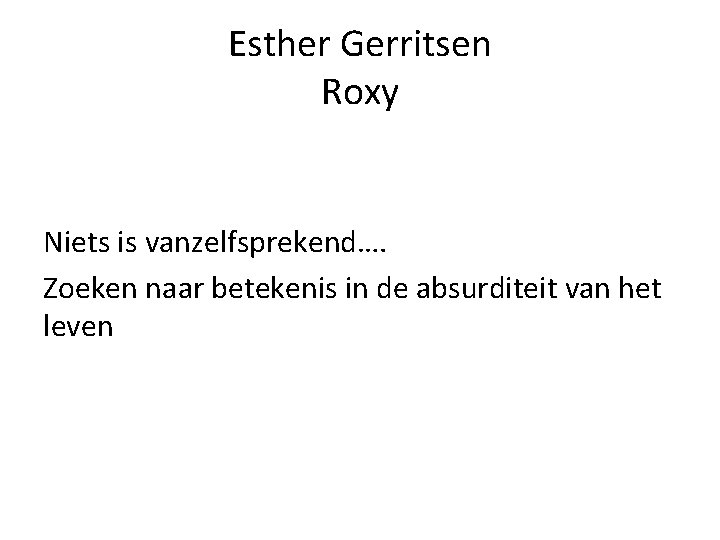 Esther Gerritsen Roxy Niets is vanzelfsprekend…. Zoeken naar betekenis in de absurditeit van het