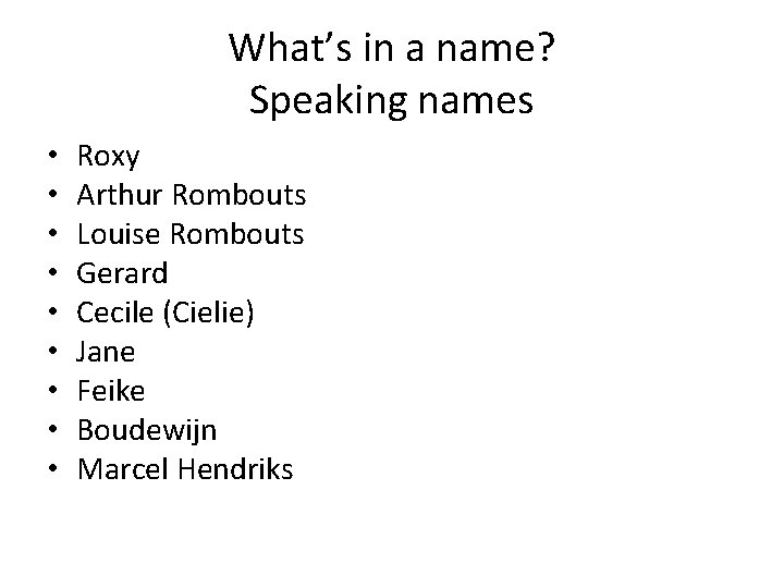 What’s in a name? Speaking names • • • Roxy Arthur Rombouts Louise Rombouts