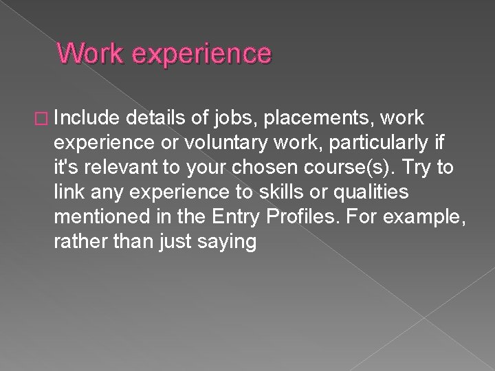 Work experience � Include details of jobs, placements, work experience or voluntary work, particularly