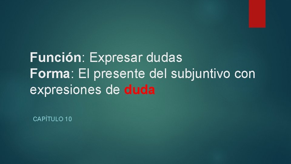 Función: Expresar dudas Forma: El presente del subjuntivo con expresiones de duda CAPÍTULO 10