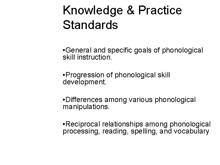 Knowledge & Practice Standards • General and specific goals of phonological skill instruction. •