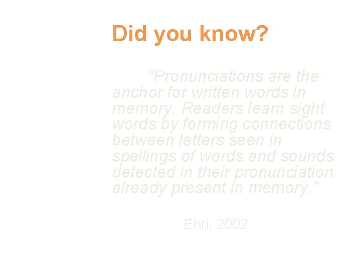 Did you know? “Pronunciations are the anchor for written words in memory. Readers learn