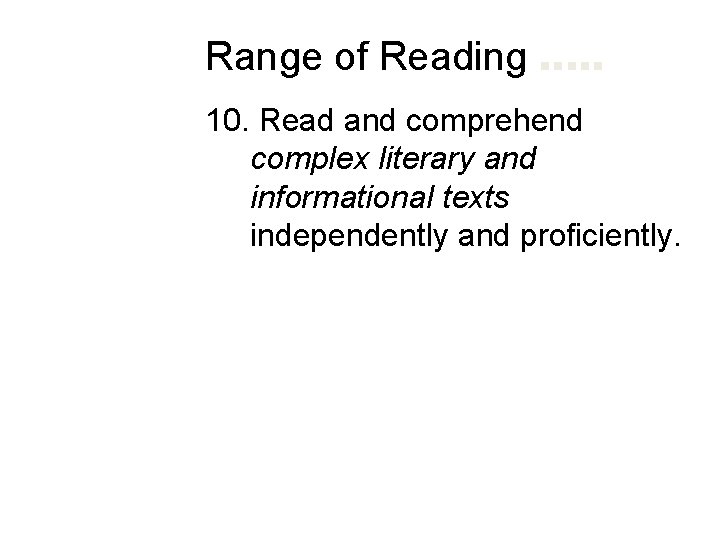 Range of Reading …. . 10. Read and comprehend complex literary and informational texts Range of Reading …. . 10. Read and comprehend complex literary and informational texts