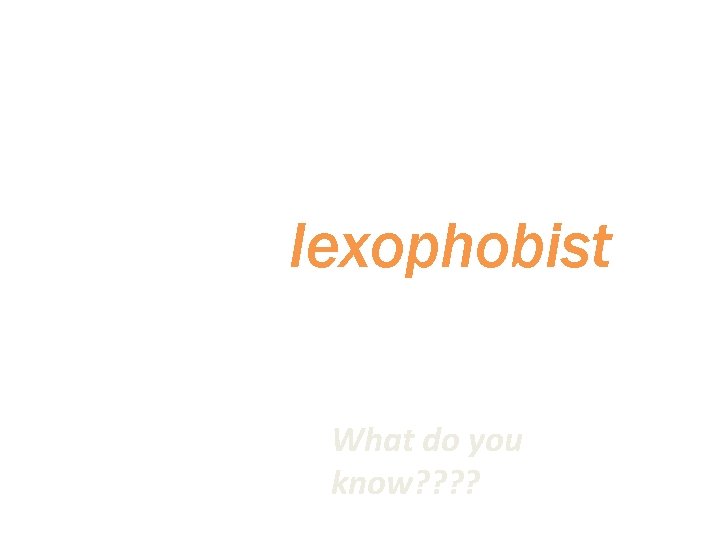 Let’s work with this word lexophobist What do you know? ? 