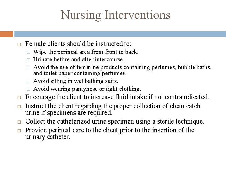 Nursing Interventions Female clients should be instructed to: � � � Wipe the perineal