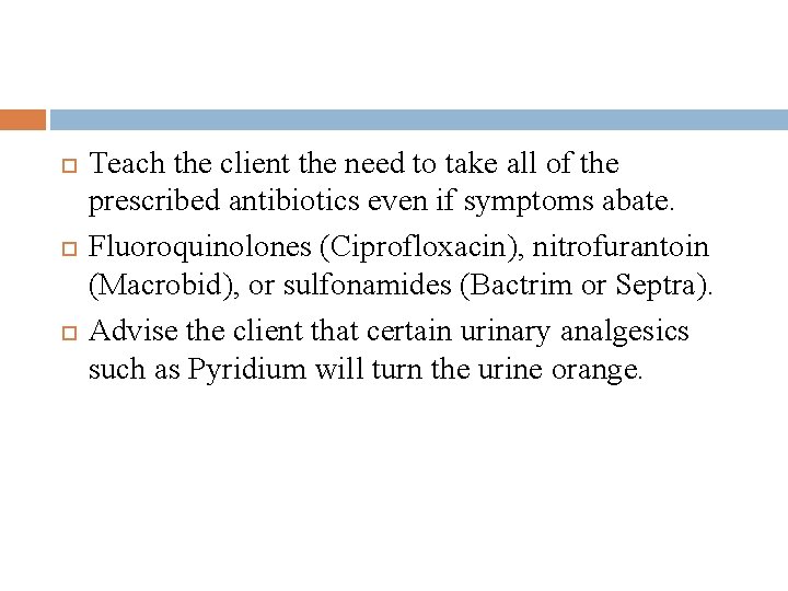  Teach the client the need to take all of the prescribed antibiotics even