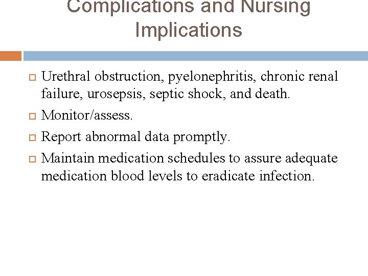 Complications and Nursing Implications Urethral obstruction, pyelonephritis, chronic renal failure, urosepsis, septic shock, and