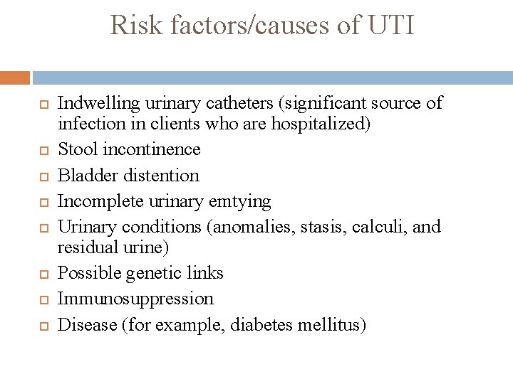 Risk factors/causes of UTI Indwelling urinary catheters (significant source of infection in clients who