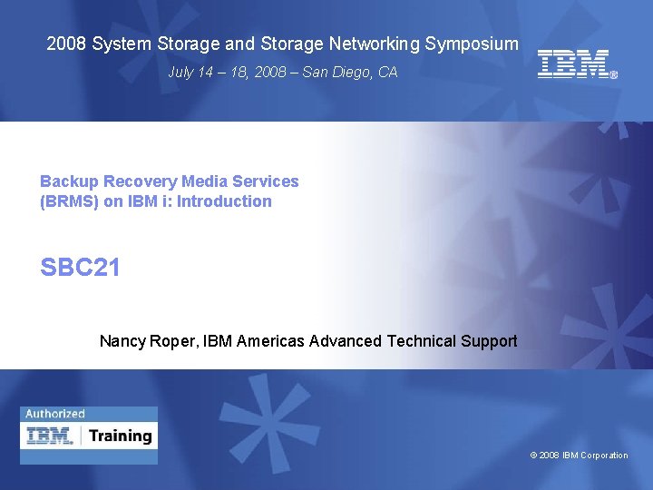 2008 System Storage and Storage Networking Symposium July 14 – 18, 2008 – San