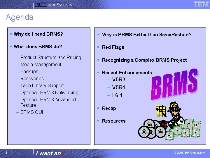 IBM Power Systems Agenda § Why do I need BRMS? § Why is BRMS