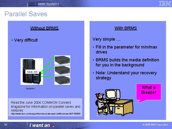 IBM Power Systems Parallel Saves Without BRMS • Very difficult With BRMS Very simple